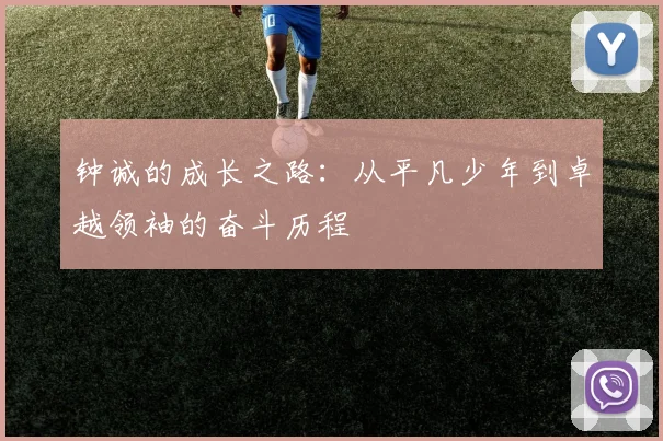钟诚的成长之路：从平凡少年到卓越领袖的奋斗历程