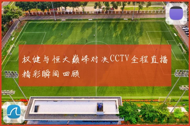 权健与恒大巅峰对决CCTV全程直播精彩瞬间回顾
