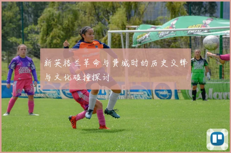 新英格兰革命与费城时的历史交锋与文化碰撞探讨